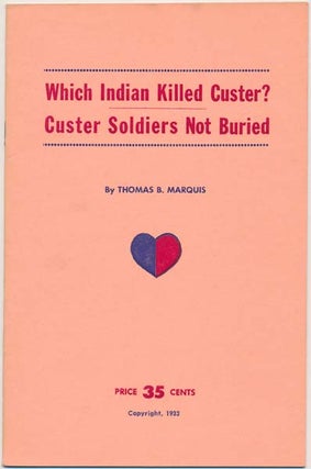 Item #11243 Which Indian Killed Custer? Custer Soldiers Not Buried. Thomas B. MARQUIS