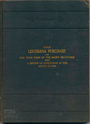 Item #12232 The Louisiana Purchase and Our Title West of the Rocky Mountains, with a Review of...