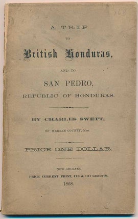 Item #13224 A Trip to British Honduras, and to San Pedro, Republic of Honduras. Charles SWETT