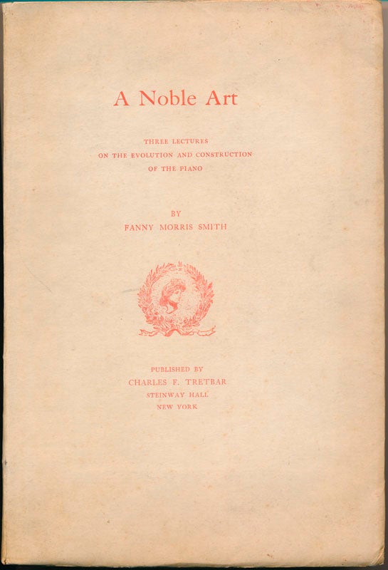 Item #13932 A Noble Art: Three Lectures on the Evolution and Construction of the Piano. Fanny Morris SMITH.