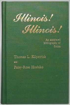 Item #14541 Illinois! Illinois! An Annotated Bibliography of Fiction. Thomas L. KILPATRICK,...