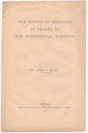Item #15798 The Power of Congress in Regard to the Presidential Election. James P. ROOT