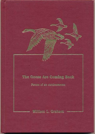 Item #23646 The Geese Are Coming Back: Poems of an outdoorsman. William H. GRAHAM
