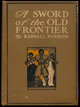 Item #24859 A Sword of the Old Frontier: A Tale of Fort Chartres and Detroit -- Being a Plain...