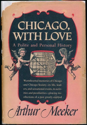 Item #25134 Chicago, With Love: A Polite and Personal History. Arthur MEEKER, Jr
