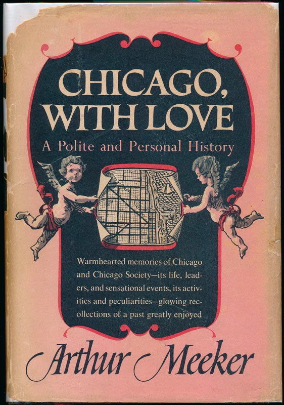 Item #25134 Chicago, With Love: A Polite and Personal History. Arthur MEEKER, Jr.