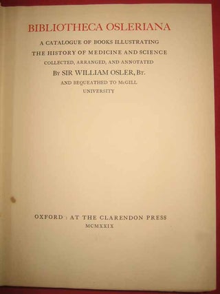 Item #33481 Bibliotheca Osleriana: A Catalogue of Books Illustrating the History of Medicine and...