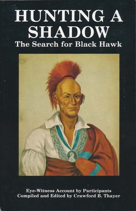 Item #33915 Black Hawk War Eye-Witness Series. Crawford B. THAYER, compiler and