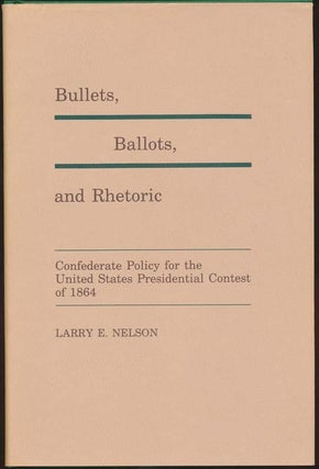 Item #35354 Bullets, Ballots, and Rhetoric: Confederate Policy for the United States Presidential...