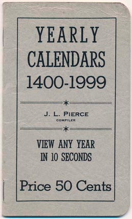 Item #36448 Yearly Calendars Correct and Complete 1400 to 1999. J. L. PIERCE, compiler