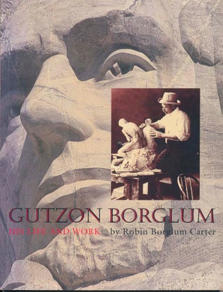 Item #38601 Gutzon Borglum: His Life and Work. Robin Borglum CARTER