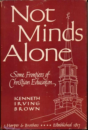 Item #38928 Not Minds Alone: Some Frontiers of Christian Education. Kenneth Irving BROWN