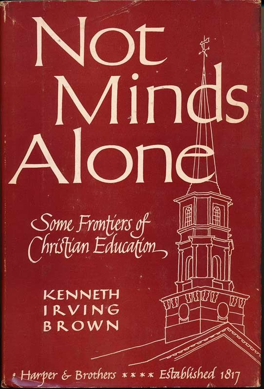 Item #38928 Not Minds Alone: Some Frontiers of Christian Education. Kenneth Irving BROWN.