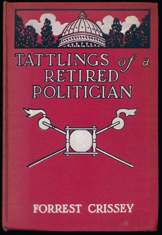 Item #39150 Tattlings of a Retired Politician: Being the letters (non-partisan) of Hon. William Bradley, Ex-Governor and former veteran of practical politics, written to his friend and protege Ned. Forrest CRISSEY.