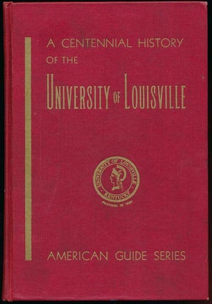 Item #39237 A Centennial History of the University of Louisville. UNIVERSITY OF LOUISVILLE