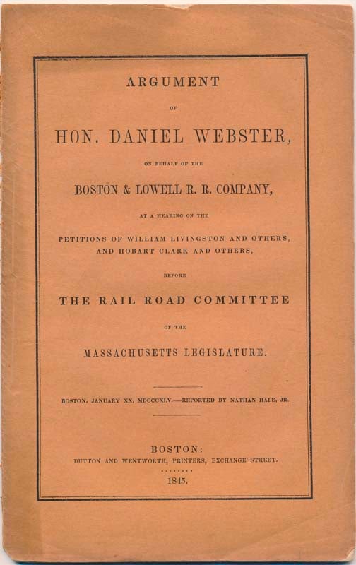 Item #40497 Argument of Hon. Daniel Webster, on Behalf of the Boston & Lowell R.R. Company, on Behalf of the Petitions of William Livingston and Others, and Hobart Clark and Others, Before the Railroad Committee of the Massachusetts Legislature. Daniel WEBSTER.