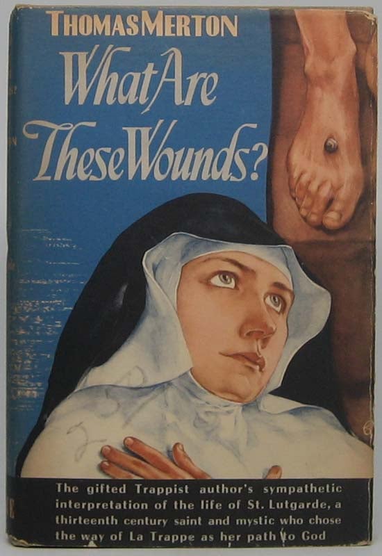 Item #40973 What Are These Wounds? The Life of a Cistercian Mystic -- Saint Ludgarde of Aywieres. Thomas MERTON.
