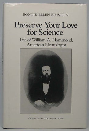Item #40976 Preserve Your Love for Science: Life of William A. Hammond, American Neurologist....