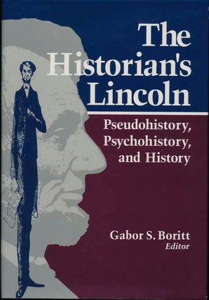 Item #41230 The Historian's Lincoln: Pseudohistory, Psychohistory, and History. Gabor S. BORITT