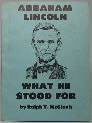 Item #41703 Abraham Lincoln: What He Stood For. Ralph Y. McGINNIS
