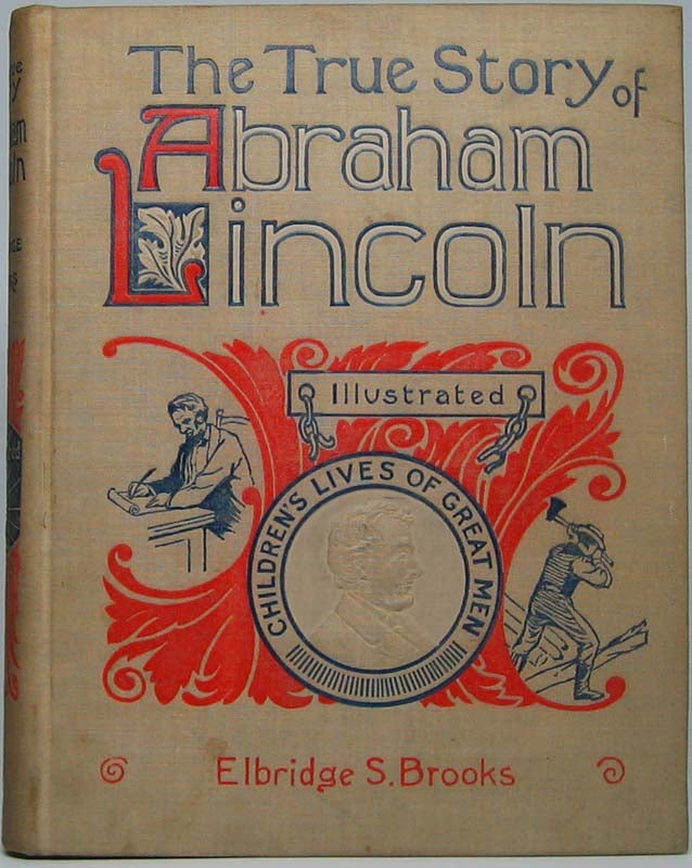 BROOKS, Elbridge S. - The True Story of Abraham Lincoln, the American -- Told for Boys and Girls