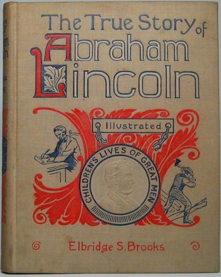 Item #41813 The True Story of Abraham Lincoln, the American -- Told for Boys and Girls. Elbridge...