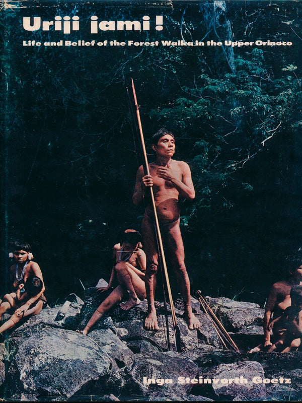 Item #42327 Uriji Jami! Life and Belief of the Forest Waika in the Upper Orinoco. Inga Steinvorth GOETZ.