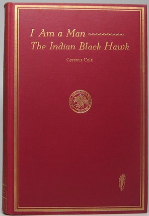 Item #42914 I Am a Man -- The Indian Black Hawk. Cyrenus COLE