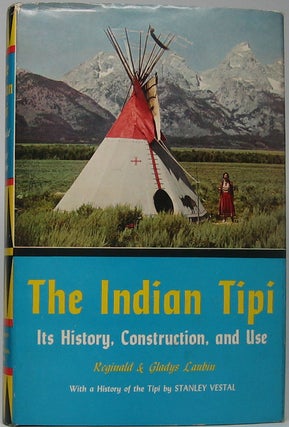 Item #42932 The Indian Tipi: Its History, Construction, and Use. Reginald LAUBIN, Gladys LAUBIN