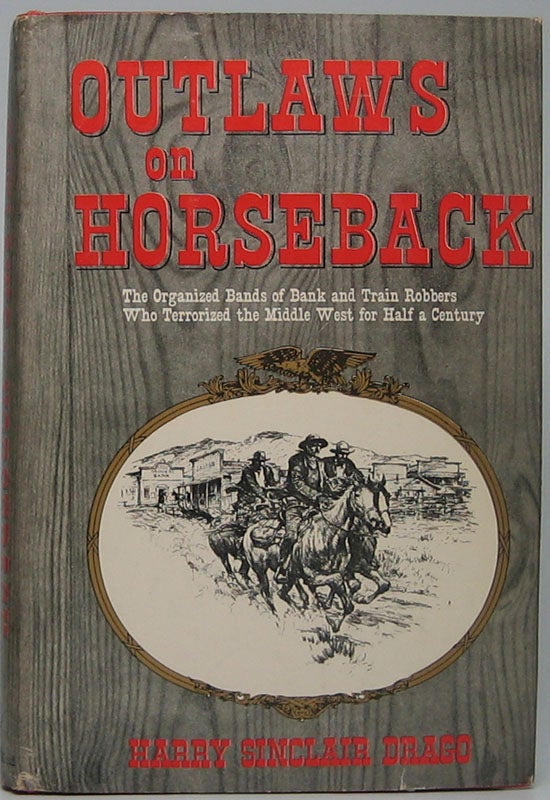 Item #43086 Outlaws on Horseback: The History of the Organized Band of Bank and Train Robbers Who Terrorized the Prairie Towns of Missouri, Kansas, Indian Territory, and Oklahoma for Half a Century. Harry Sinclair DRAGO.