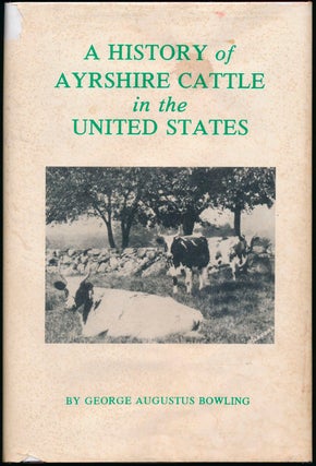 Item #43117 A History of the Ayrshire Cattle in the United States. George Augustus BOWLING