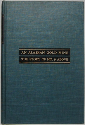 Item #43131 An Alaskan Gold Mine: The Story of No. 9 Above. Leland H. CARLSON
