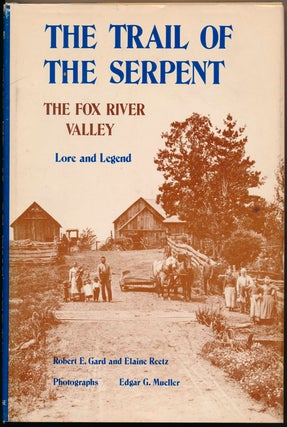Item #43196 The Trail of the Serpent: The Fox River Valley -- Lore and Legend. Robert E. GARD,...