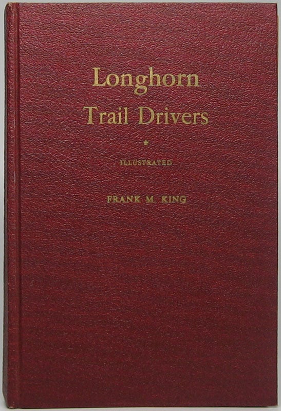 Item #43252 Longhorn Trail Drivers: Being a True Story of the Cattle Drives of Long Ago. Frank M. KING.