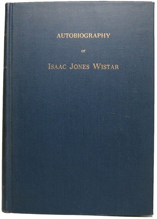 Item #43673 Autobiography of Isaac Jones Wistar, 1827-1905: Half a Century in War and Peace....