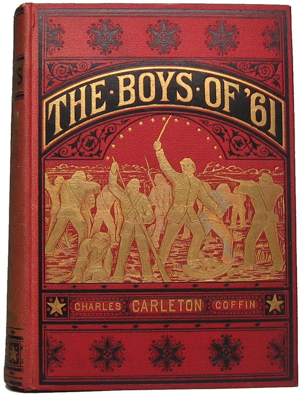 COFFIN, Charles Carleton - The Boys of '61; or, Four Years of Fighting. Personal Observation with the Army and Navy, from the First Battle of Bull Run to the Fall of Richmond
