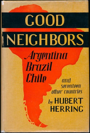 Item #44319 Good Neighbors: Argentina, Brazil, Chile & Seventeen Other Countries. Hubert HERRING