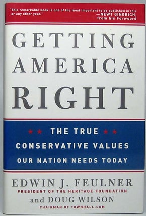 Item #44342 Getting America Right: The True Conservative Values Our Nation Needs Today. Edwin J....