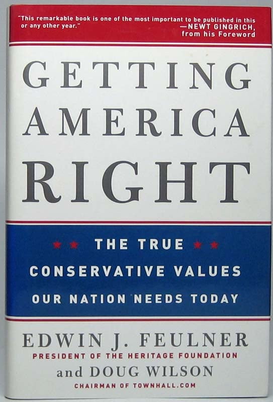 Item #44342 Getting America Right: The True Conservative Values Our Nation Needs Today. Edwin J. FEULNER, Doug WILSON.