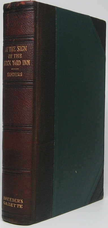Item #44461 At the Sign of the Stock Yard Inn: The Same Being a True Account of How Certain Great Achievements of the Past Have Been Commemorated and Cleverly Linked with the Present; Together with Sundry Recollections Inspired by the Portraits at the Saddle and Sirloin Club. Alvin Howard SANDERS.
