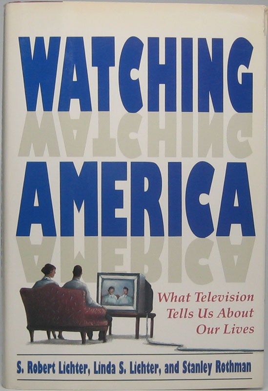 Item #44552 Watching America. S. Robert LICHTER, Linda S., LICHTER, Stanley ROTHMAN.