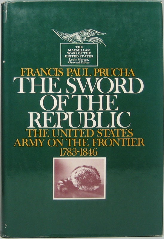 Item #44559 The Sword of the Republic: The United States Army on the Frontier 1783-1846. Francis Paul PRUCHA.