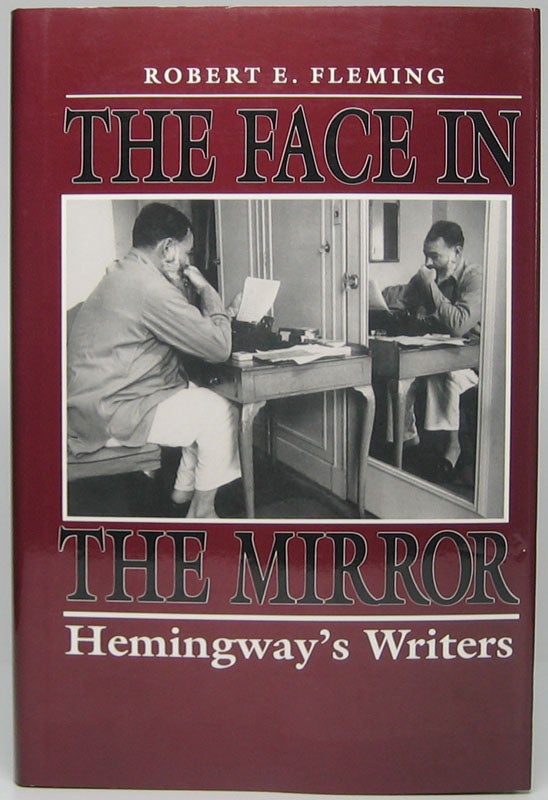 Item #44625 The Face in the Mirror: Hemingway's Writers. Robert E. FLEMING.