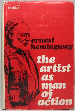 Item #44626 Ernest Hemingway: The artist as man of action. J. BAKKER