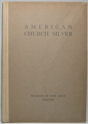 Item #44756 American Church Silver of the Seventeenth and Eighteenth Centuries with a Few Pieces...