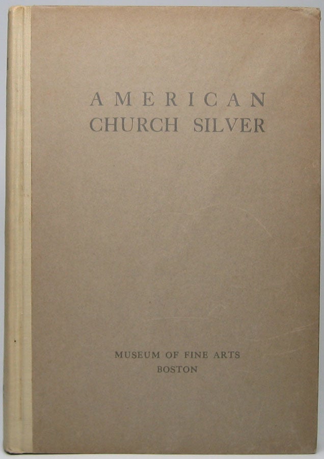 Item #44756 American Church Silver of the Seventeenth and Eighteenth Centuries with a Few Pieces of Domestic Plate. George Munson CURTIS, introduction.