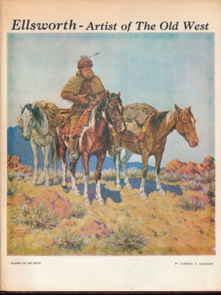 Item #44764 Clarence Arthur Ellsworth: Artist of the Old West 1885-1964. Otha Donner WEARIN