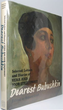 Item #44935 Dearest Bubushkin: The correspondence of Vera and Igor Stravinski, 1921-1954, with...