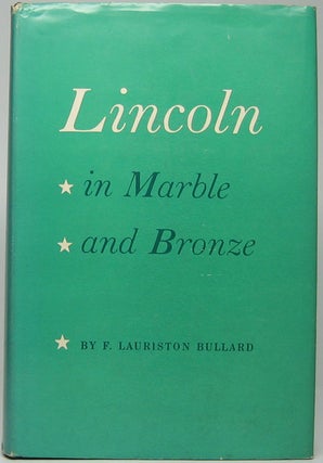Item #45151 Lincoln in Marble and Bronze. F. Lauriston BULLARD