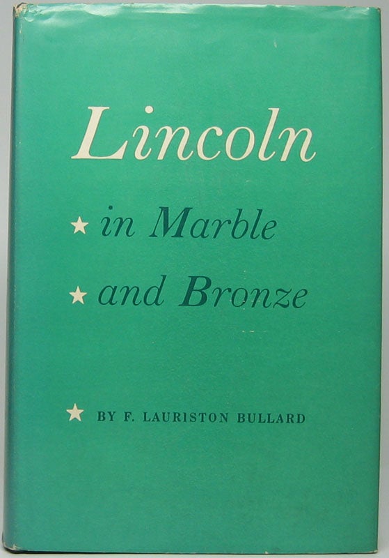 Item #45151 Lincoln in Marble and Bronze. F. Lauriston BULLARD.